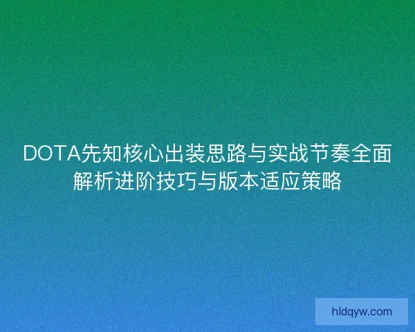 DOTA先知核心出装思路与实战节奏全面解析进阶技巧与版本适应策略