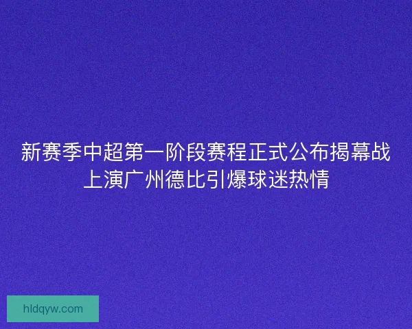 新赛季中超第一阶段赛程正式公布揭幕战上演广州德比引爆球迷热情