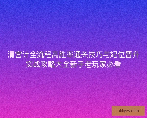 清宫计全流程高胜率通关技巧与妃位晋升实战攻略大全新手老玩家必看